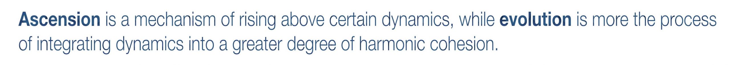 Ascension is a mechanism of rising above certain dynamics, while evolution is more the process of integrating dynamics into a greater degree of harmonic cohesion.